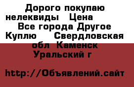 Дорого покупаю нелеквиды › Цена ­ 50 000 - Все города Другое » Куплю   . Свердловская обл.,Каменск-Уральский г.